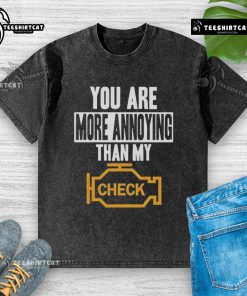 Official You Are More Annoying Than My Check Washed T-Shirt design featuring humorous text on a casual tee.