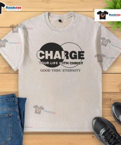 Original Charge Your Life With Christ Good Thru Eternity Washed T-Shirt featuring a motivational design and soft fabric.