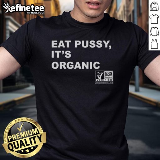 Original Eat Pussy It's Organic Non-GMO Project Verified T-Shirt featuring bold text and eco-friendly design.