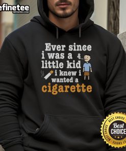 Original 'Ever Since I Was A Little Kid I Knew I Wanted A Cigarette' hoodie in stylish design for casual wear.