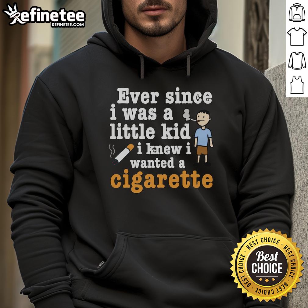 Original Ever Since I Was A Little Kid I Knew I Wanted A Cigarette Hoodie Original 'Ever Since I Was A Little Kid I Knew I Wanted A Cigarette' hoodie in stylish design for casual wear.