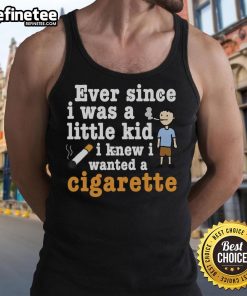 Original 'Ever Since I Was A Little Kid I Knew I Wanted A Cigarette' tank top design in a stylish, casual setting.