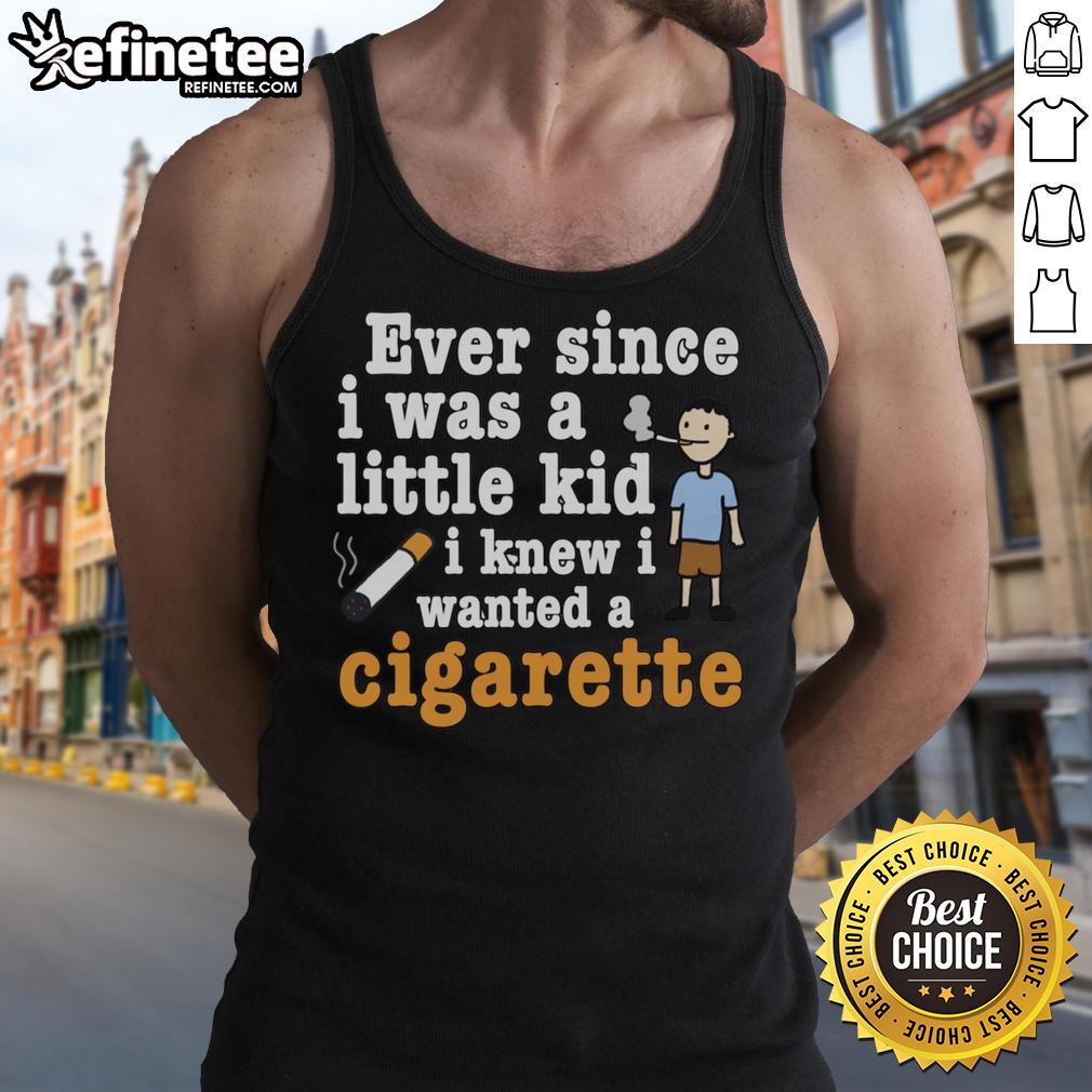 Original Ever Since I Was A Little Kid I Knew I Wanted A Cigarette Tank Top Original 'Ever Since I Was A Little Kid I Knew I Wanted A Cigarette' tank top design in a stylish, casual setting.