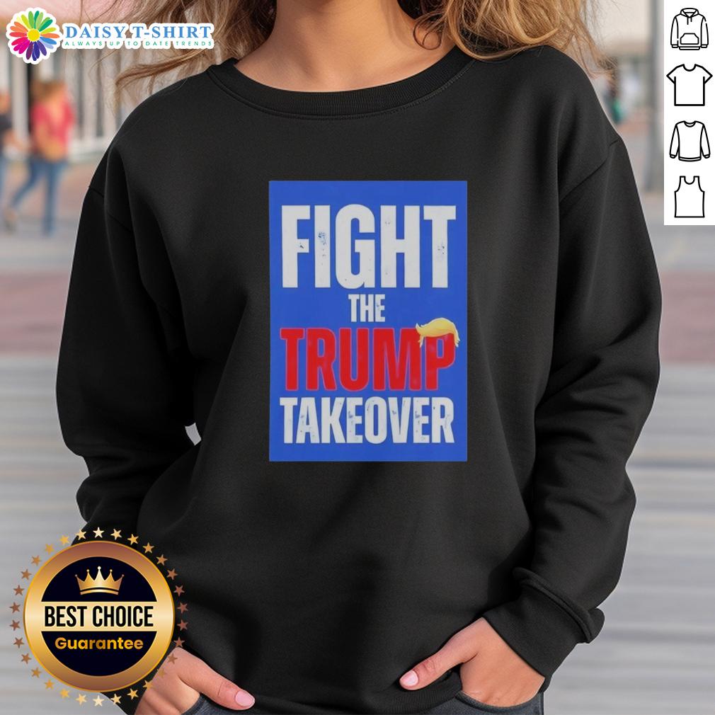 Original Fight The Trump Takeover Sweatshirt Original Fight The Trump Takeover Sweatshirt featuring bold graphic design and comfortable fit for political activism.