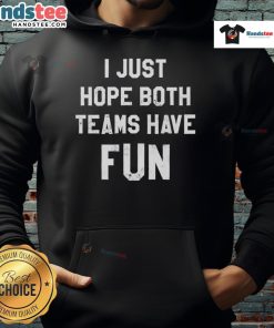Original I Just Hope Both Teams Have Fun Classic Hoodie in vibrant colors, perfect for sports fans and casual wear.