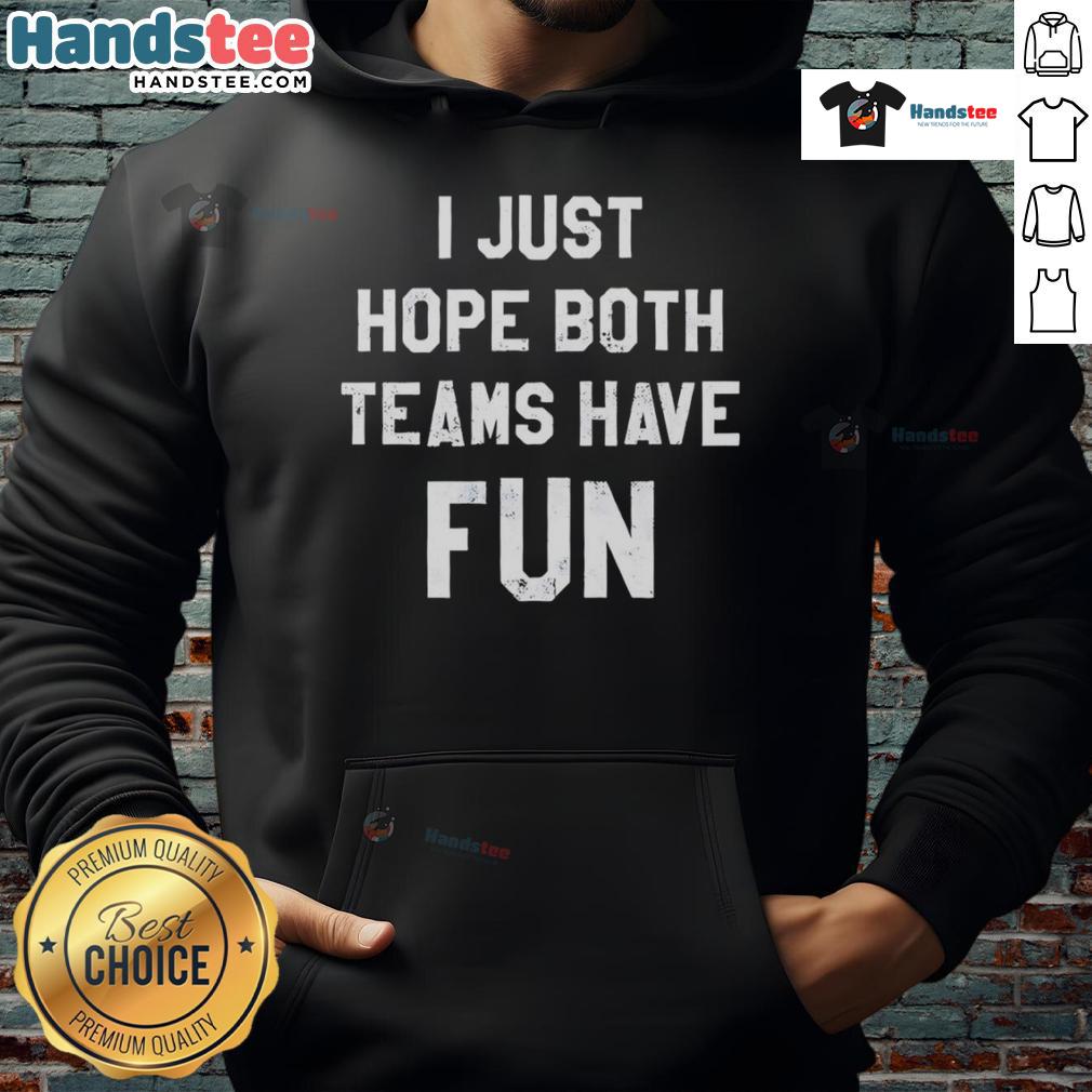 Original I Just Hope Both Teams Have Fun Classic Hoodie Original I Just Hope Both Teams Have Fun Classic Hoodie in vibrant colors, perfect for sports fans and casual wear.