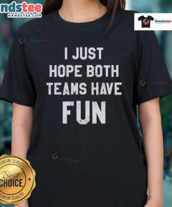 Original 'I Just Hope Both Teams Have Fun' classic ladies tee featuring a fun sports-themed design for women.