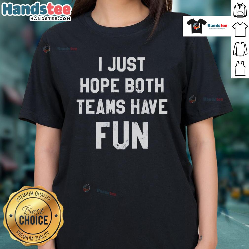 Original I Just Hope Both Teams Have Fun Classic Ladies Tee Original 'I Just Hope Both Teams Have Fun' classic ladies tee featuring a fun sports-themed design for women.