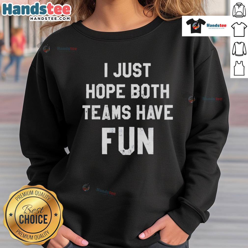 Original I Just Hope Both Teams Have Fun Classic Sweatshirt Original 'I Just Hope Both Teams Have Fun' Classic Sweatshirt in a cozy design, perfect for sports fans and casual wear.