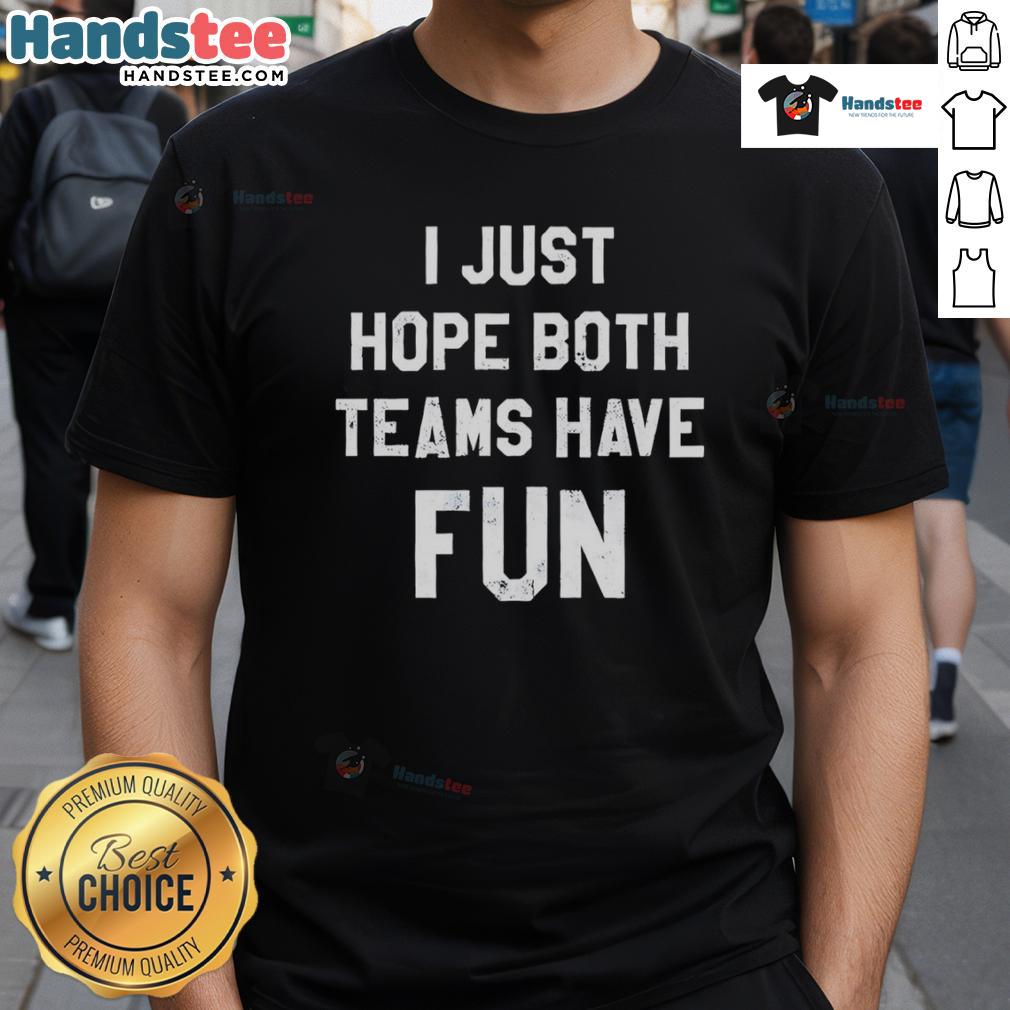 Original I Just Hope Both Teams Have Fun Classic T Shirt Original I Just Hope Both Teams Have Fun Classic T-Shirt in vibrant colors, perfect for sports fans and casual wear.