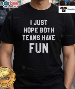 Original I Just Hope Both Teams Have Fun Classic T-Shirt in vibrant colors, perfect for sports fans and casual wear.