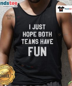 Original I Just Hope Both Teams Have Fun classic tank top for sports fans, featuring a fun and playful design.
