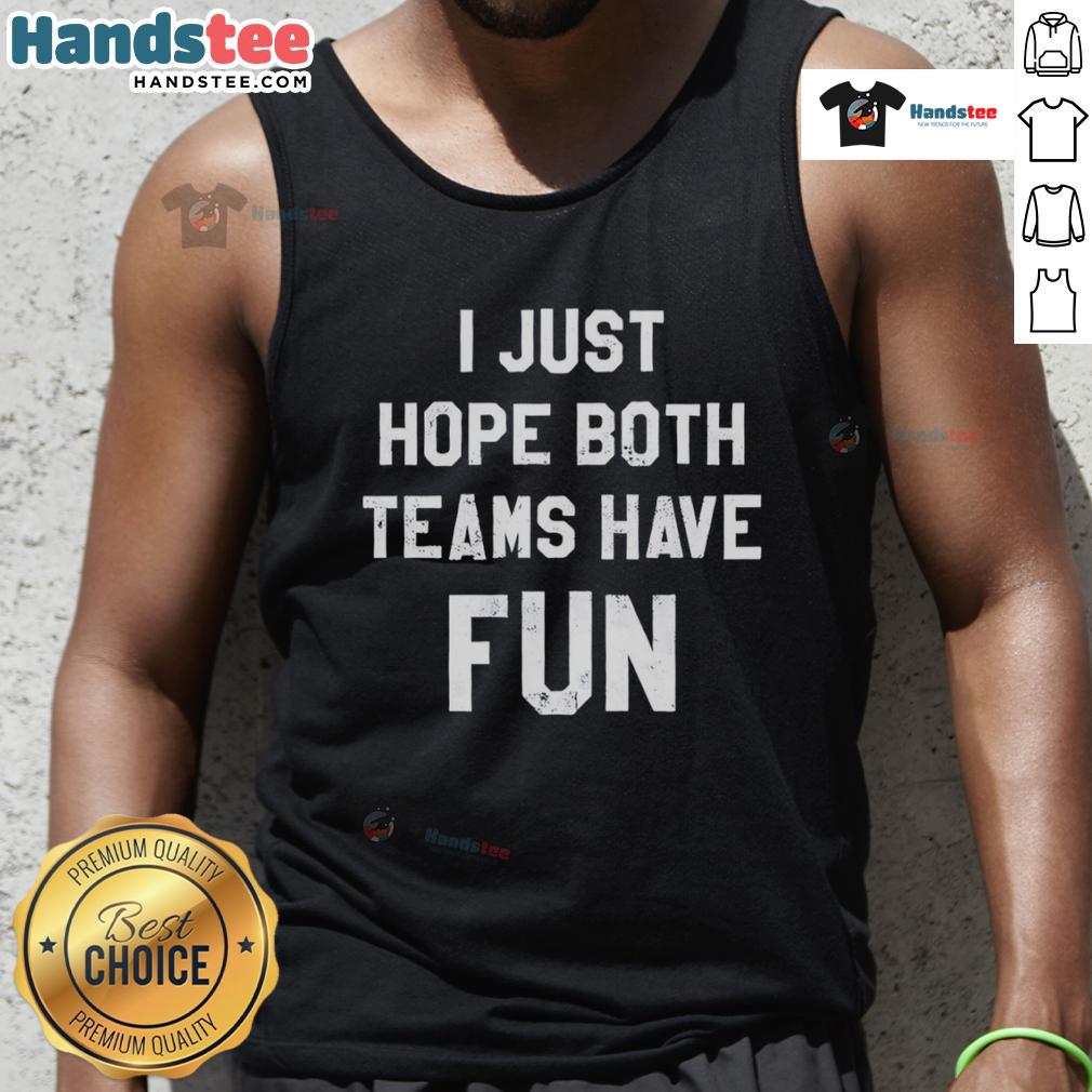 Original I Just Hope Both Teams Have Fun Classic Tank Top Original I Just Hope Both Teams Have Fun classic tank top for sports fans, featuring a fun and playful design.