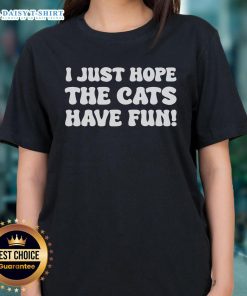 Original 'I Just Hope The Cats Have Fun' ladies tee featuring a playful cat graphic, perfect for cat lovers.
