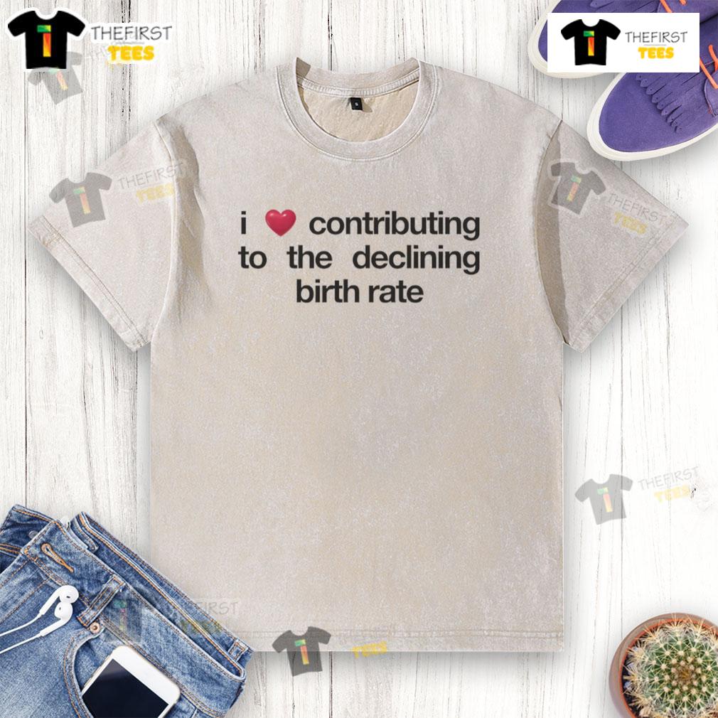 Original I Love Contributing To The Declining Birth Rate Washed T Shirt Original 'I Love Contributing to the Declining Birth Rate' washed t-shirt displayed on a wooden background.