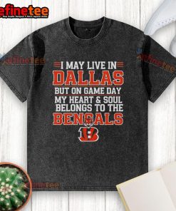 Washed t-shirt featuring 'I May Live In Dallas But On Gameday My Heart Belongs To Cincinnati Bengals' design.