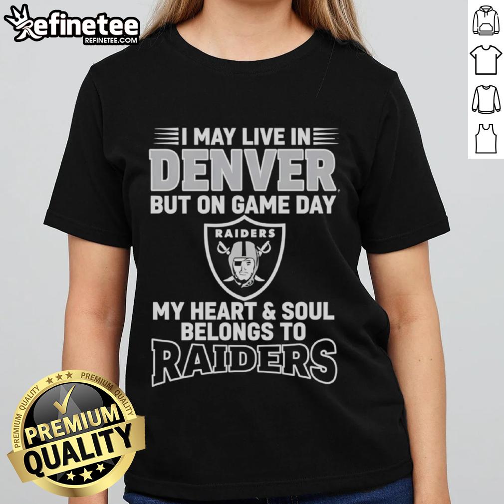 Original I May Live In Denver But On Gameday My Heart And Soul Belong To Las Vegas Raiders Ladies-Tee Women's tee featuring 'I May Live In Denver But On Gameday My Heart Belongs To Las Vegas Raiders' design.