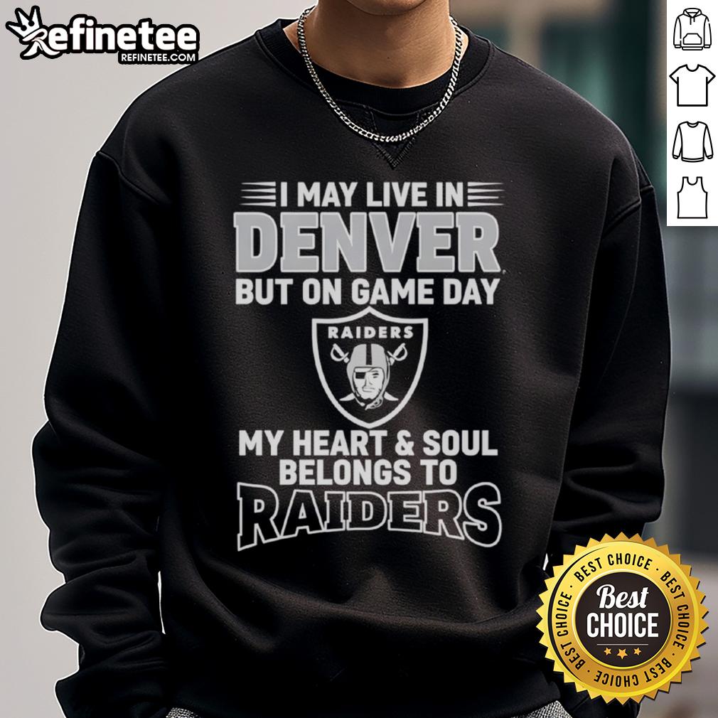 Original I May Live In Denver But On Gameday My Heart And Soul Belong To Las Vegas Raiders Sweatshirt Alt Text: Cozy sweatshirt featuring 'I May Live In Denver, But On Gameday My Heart Belongs To Las Vegas Raiders' design.