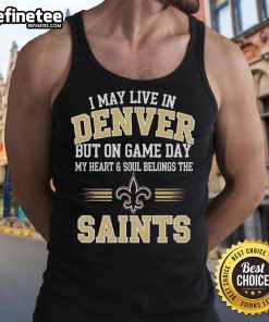 Womens tank top featuring 'I May Live In Denver But On Gameday My Heart Belongs To New Orleans Saints' design.