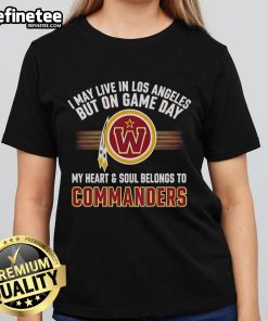 Ladies tee featuring 'I May Live In Los Angeles But My Heart Belongs To Washington Commanders' design.