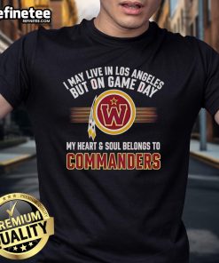 Original I May Live In Los Angeles But On Gameday My Heart And Soul Belong To Washington Commanders T-Shirt design.