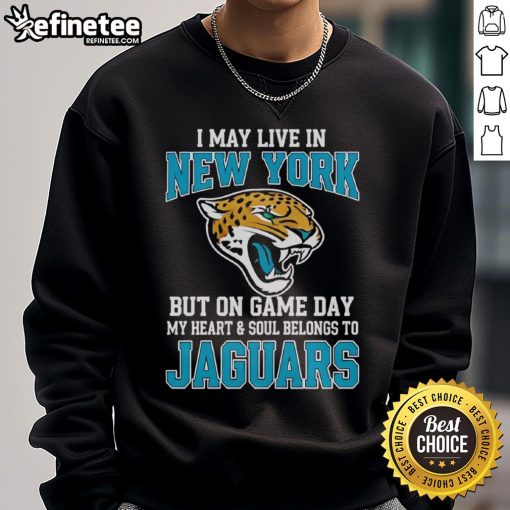 Jacksonville Jaguars sweatshirt with 'I May Live In New York But On Gameday My Heart Belongs To Jaguars' text.