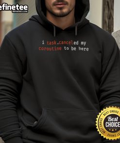 Original I Task Canceled My Coroutine To Be Here Hoodie featuring a stylish design, perfect for programmers and developers.