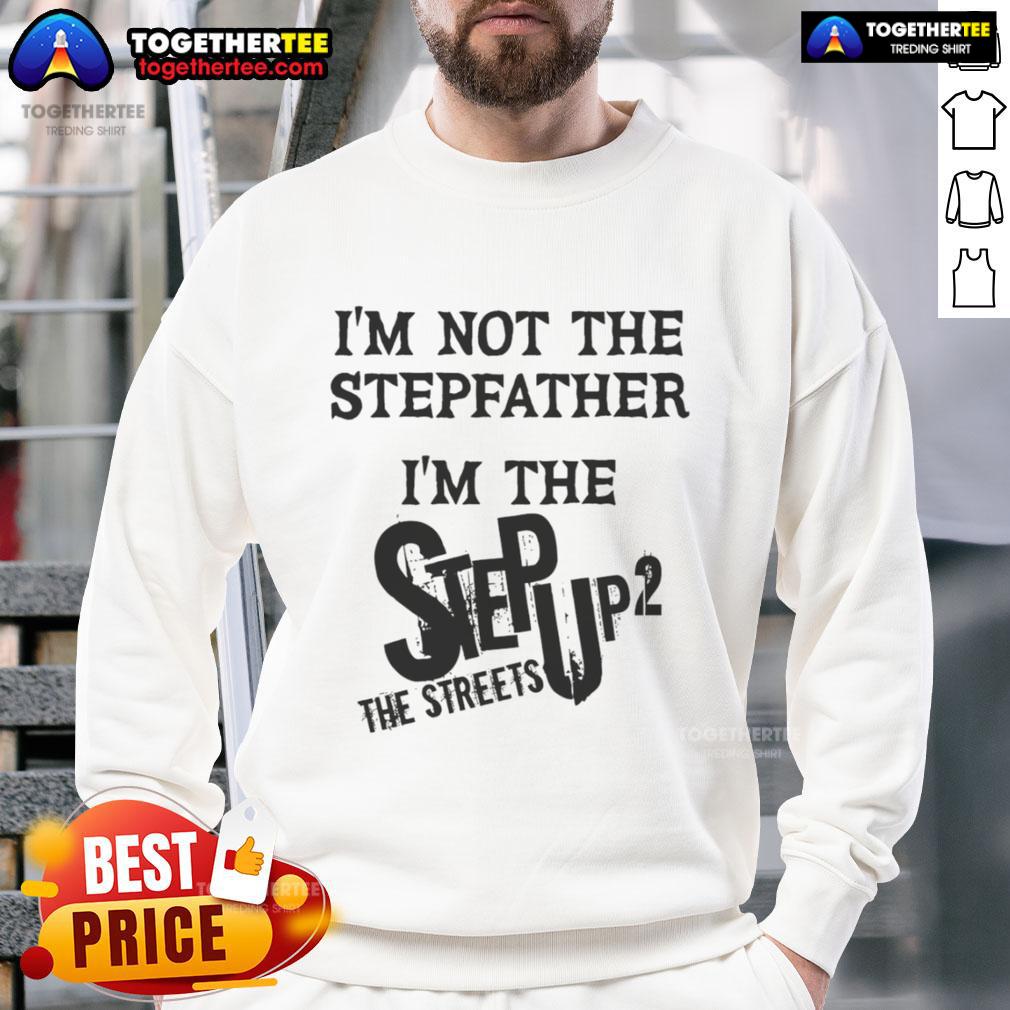Original I'M Not The Stepfather I'M The Step Up 2 The Streets Sweatshirt Original 'Im Not The Stepfather, Im The Step Up 2 The Streets' sweatshirt featuring bold graphic design.