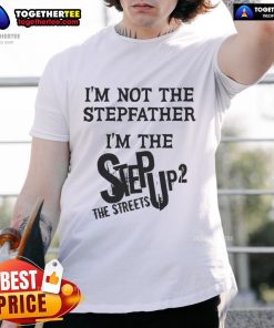 Original I'M Not The Stepfather I'M The Step Up 2 The Streets T-Shirt featuring bold graphic design and vibrant colors.