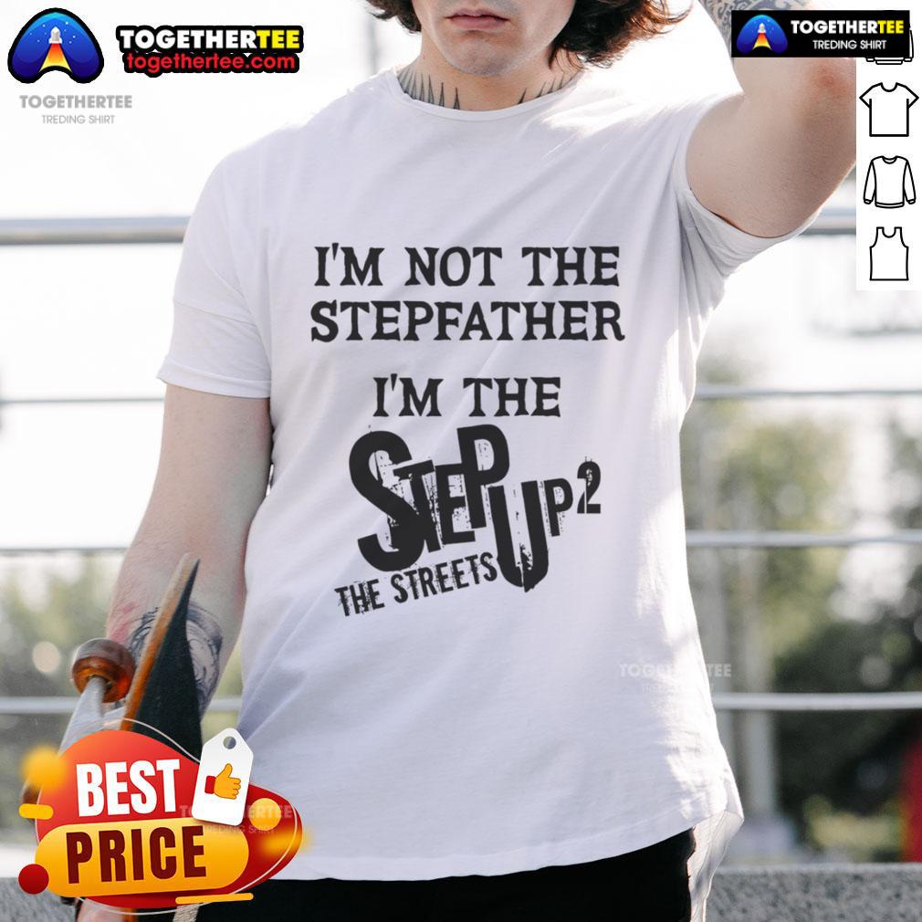 Original I'M Not The Stepfather I'M The Step Up 2 The Streets T Shirt Original I'M Not The Stepfather I'M The Step Up 2 The Streets T-Shirt featuring bold graphic design and vibrant colors.