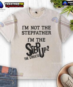 Original 'I'm Not The Stepfather, I'm The Step Up 2 The Streets' washed t-shirt featuring bold graphic design.