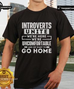 Alt Text: Original Introverts Unite T-Shirt featuring the phrase We're here, we're uncomfortable, and we want to go home.