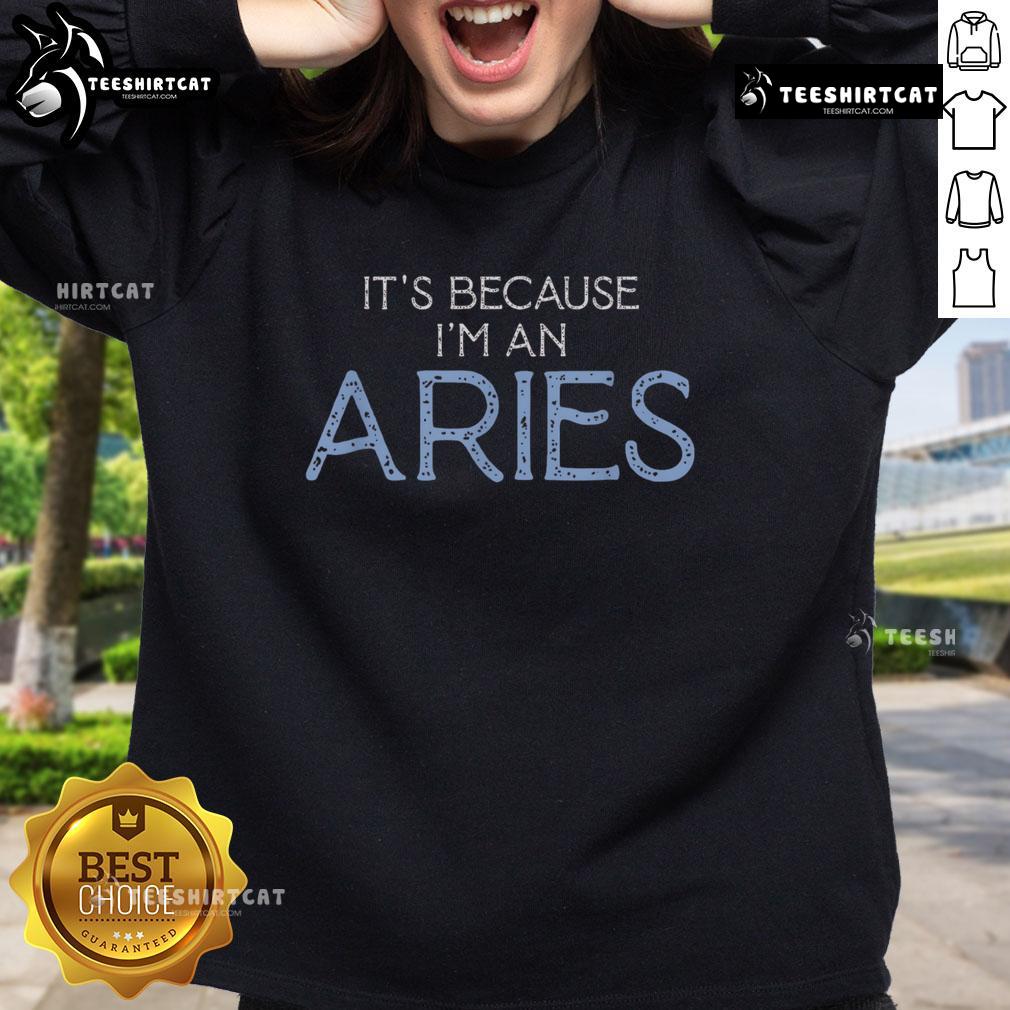Original It'S Because I'M An Aries Sweatshirt Original 'It's Because I'm an Aries' sweatshirt featuring bold zodiac design, perfect for astrology lovers and Aries fans.
