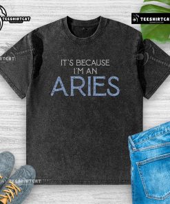 Original It's Because I'm An Aries washed t-shirt design featuring bold Aries graphics and vibrant colors.