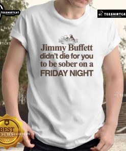 Original Jimmy Buffett Didn't Die For You To Be Sober On A Friday Night T-Shirt, featuring fun tropical graphics.