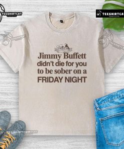 Original Jimmy Buffett Didnt Die For You To Be Sober On A Friday Night washed t-shirt design with vibrant graphics.