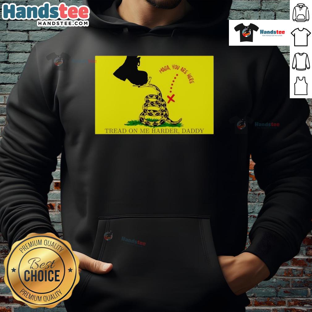 Original Maga You Are Here Tread On Me Harder Daddy Hoodie Original Maga You Are Here Tread On Me Harder Daddy Hoodie displayed in a stylish arrangement, perfect for casual wear.