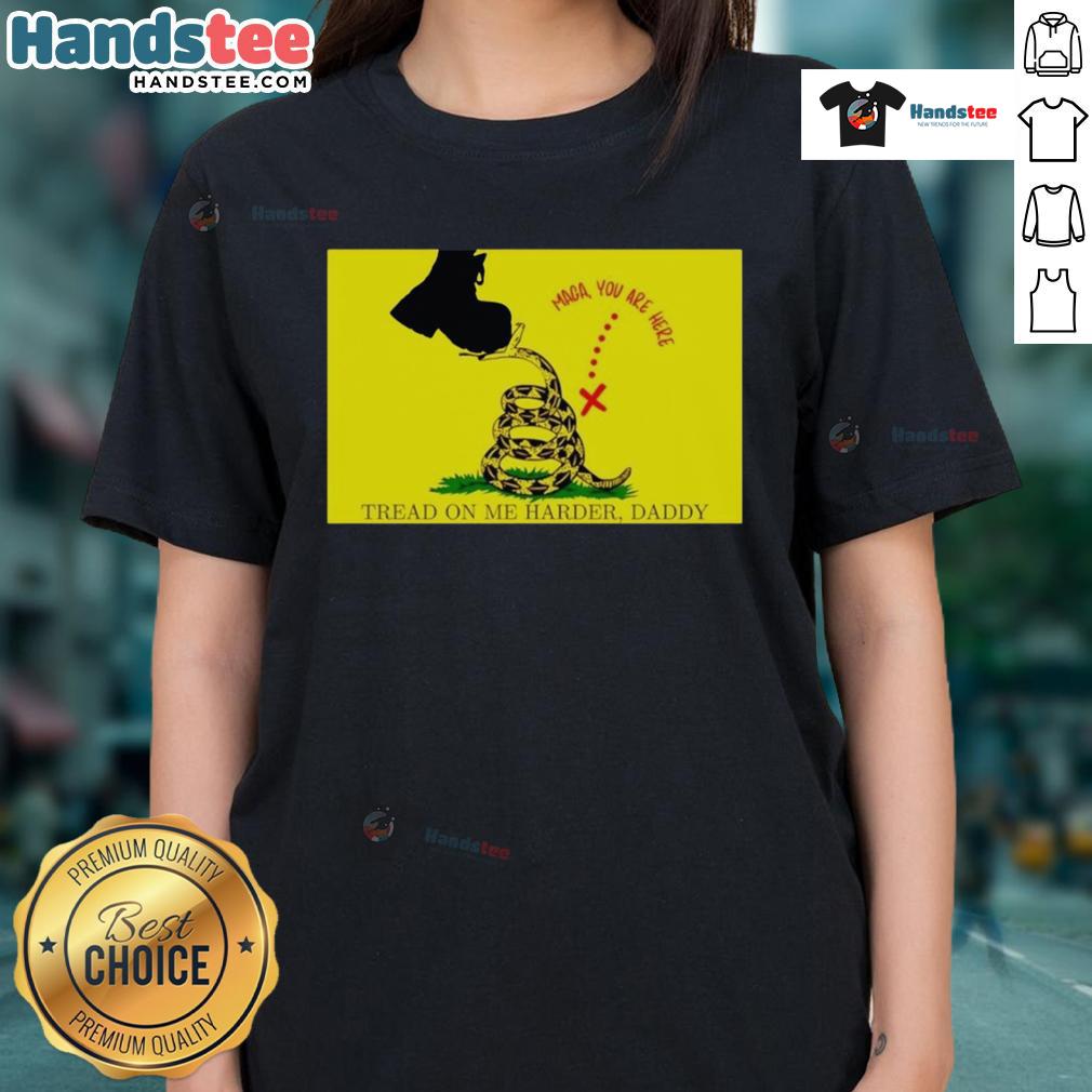 Original Maga You Are Here Tread On Me Harder Daddy Ladies Tee Original Maga You Are Here Tread On Me Harder Daddy Ladies Tee featuring a bold graphic design in vibrant colors.