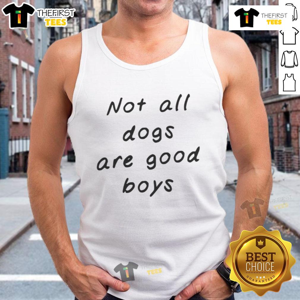 Original Not All Dogs Are Good Boys Tank Top Original Not All Dogs Are Good Boys Tank Top featuring playful graphic design and comfortable fit for dog lovers.