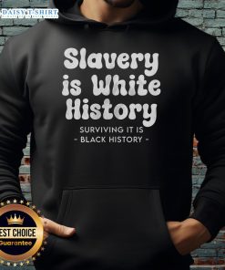 Alt Text: Original Slavery is White History, Surviving It is Black History hoodie showcasing powerful message on racial history.