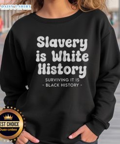Original Slavery is White History, Surviving It is Black History sweatshirt showcasing powerful social justice message.