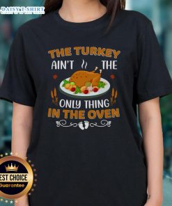Original Turkey Ain't The Only Thing In The Oven Ladies Tee featuring a fun Thanksgiving design for festive wear.