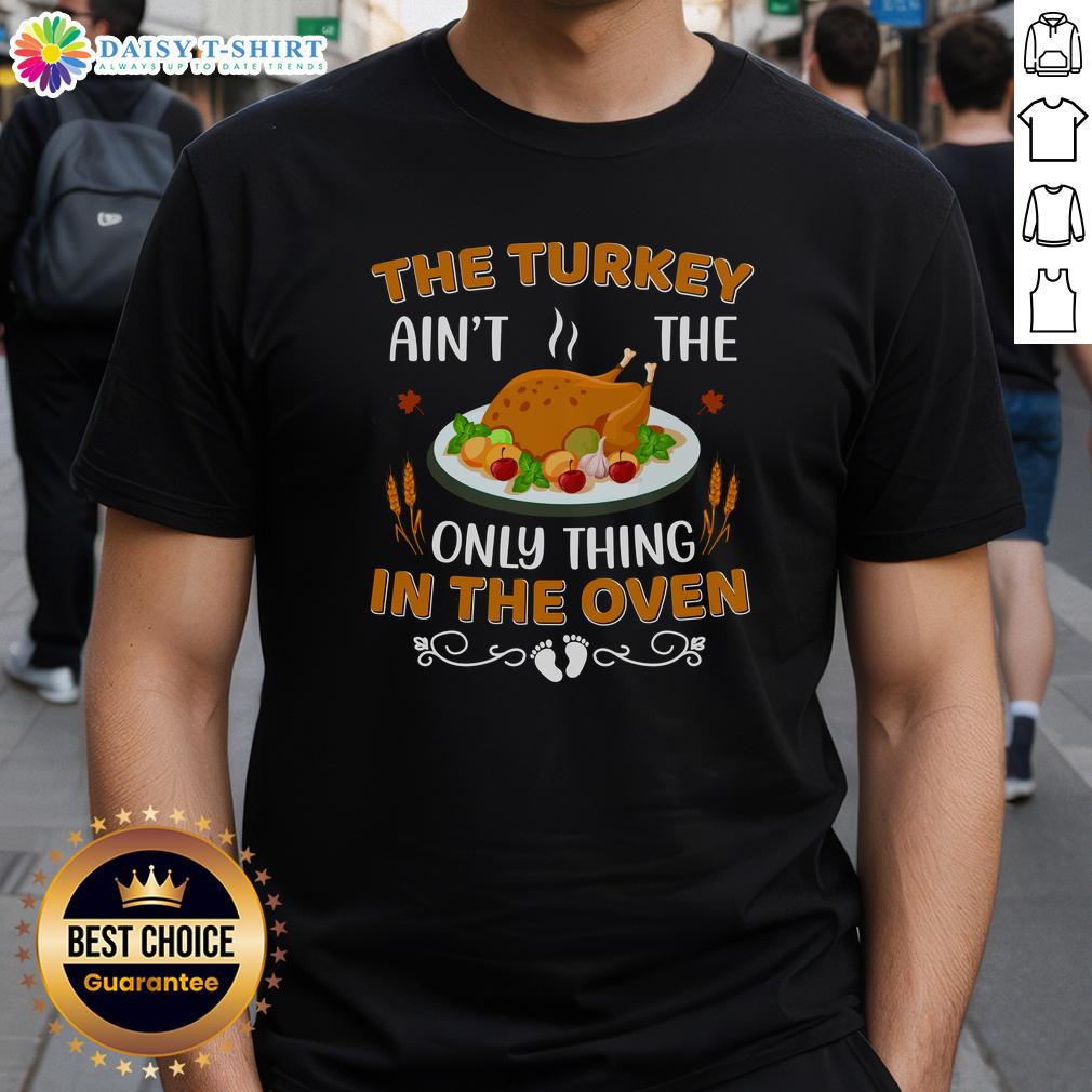 Original The Turkey Ain'T The Only Thing In The Oven T Shirt Alt Text: Original The Turkey Ain't The Only Thing In The Oven T-Shirt featuring a humorous Thanksgiving design.