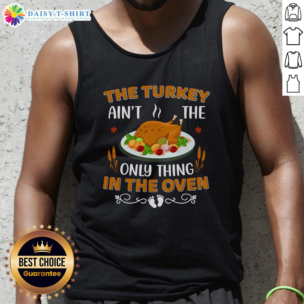 Original The Turkey Ain'T The Only Thing In The Oven Tank Top Funny 'The Turkey Ain't The Only Thing In The Oven' tank top design for Thanksgiving celebrations and holiday gatherings.