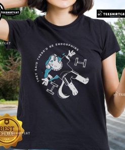 Original They Said There'd Be Endorphins Ladies Tee in vibrant colors, perfect for casual and active wear.