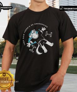 Original They Said There'D Be Endorphins T-Shirt featuring a fun graphic design for fitness enthusiasts and humor lovers.