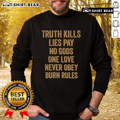 Original Truth Kills Lies sweatshirt featuring bold text design: 'Pay No Gods, One Love, Never Obey, Burn Rules'.