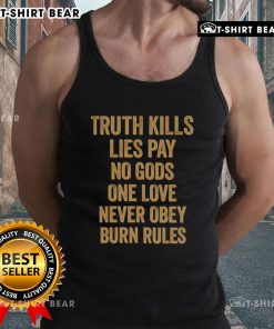 Original Truth Kills Lies Tank Top featuring bold phrases: 'Pay No Gods, One Love, Never Obey, Burn Rules' design.