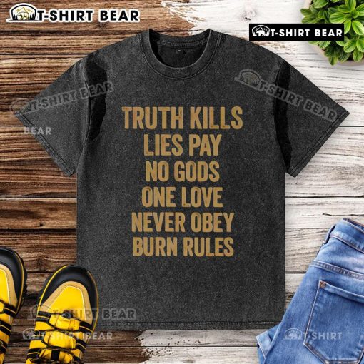 Original Truth Kills Lies T-Shirt featuring bold graphic 'Pay No Gods, One Love, Never Obey, Burn Rules' design.