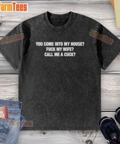 Original 'You Come Into My House Fk My Wife Call Me A Cuck' washed t-shirt featuring bold graphic design and comfortable fit.